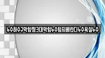 누수하수구막힘씽크대막힘누수탐지베란다누수욕실누수