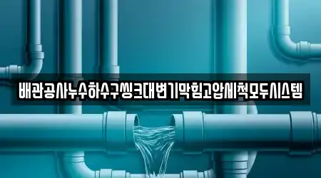 배관공사누수하수구씽크대변기막힘고압세척모두시스템
