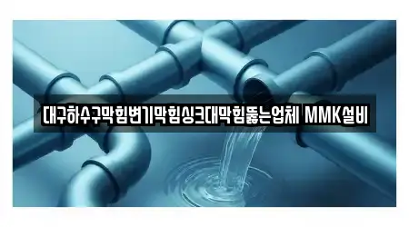 대구하수구막힘변기막힘싱크대막힘뚫는업체 MMK설비