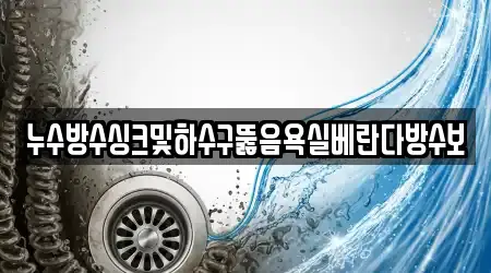 누수방수싱크및하수구뚫음욕실베란다방수보