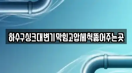 하수구싱크대변기막힘고압세척뚫어주는곳