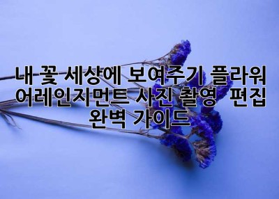 내 꽃, 세상에 보여주기: 플라워 어레인지먼트 사진 촬영 & 편집 완벽 가이드 ✨
