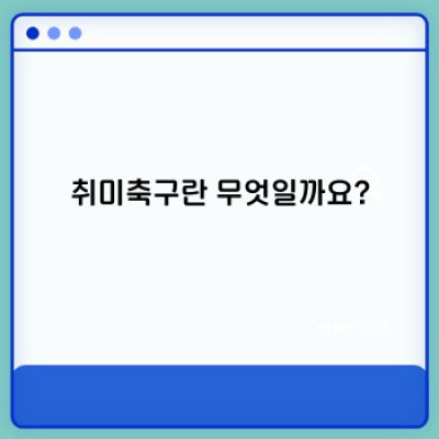 취미축구 완벽 가이드: 시작부터 실력 향상까지!
