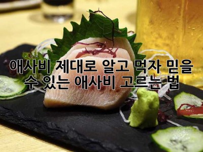 애사비, 제대로 알고 먹자! 믿을 수 있는 애사비 고르는 법