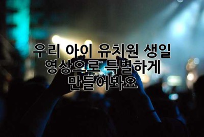 우리 아이 유치원 생일, 영상으로 특별하게 만들어봐요!