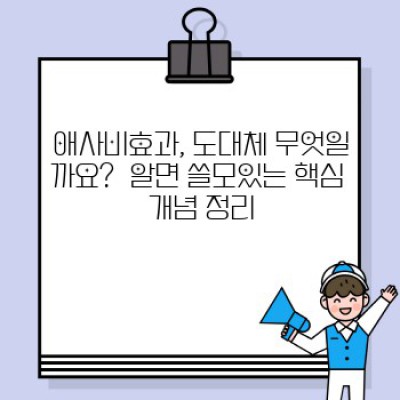 애사비효과 완벽 가이드: 장점, 단점, 사례 분석 및 효과적인 활용법