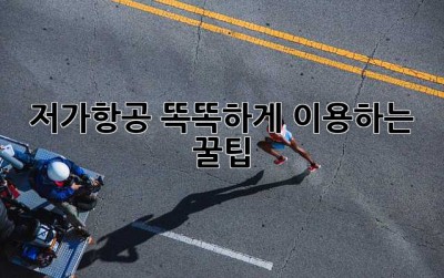 저가항공, 똑똑하게 이용하는 꿀팁!
