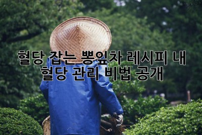 혈당 잡는 뽕잎차 레시피: 내 혈당 관리 비법 공개!