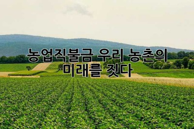 농업직불금, 우리 농촌의 미래를 짓다!