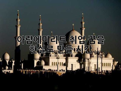 아랍에미리트 취업, 꿈을 현실로 만들 시간!