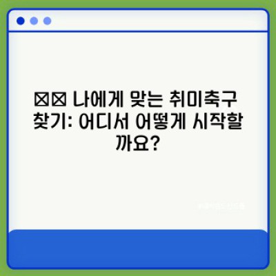 취미축구 시작 가이드: 궁금증 해소부터 실전 참여까지!