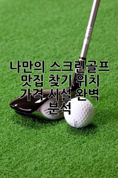 나만의 스크린골프 맛집 찾기: 위치, 가격, 시설 완벽 분석!