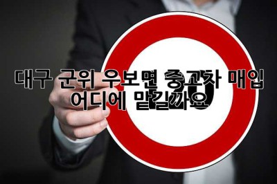 대구 군위 우보면 중고차 매입, 어디에 맡길까요?