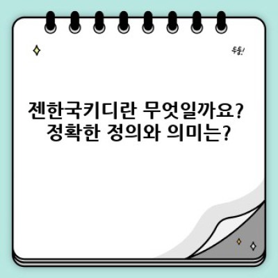 젠한국키디 완벽 가이드: 궁금증 해소와 정보 총정리