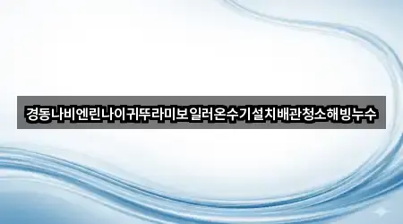 경동나비엔린나이귀뚜라미보일러온수기설치배관청소해빙누수