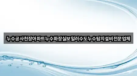 누수공사천장아파트누수화장실보일러수도누수탐지설비전문업체
