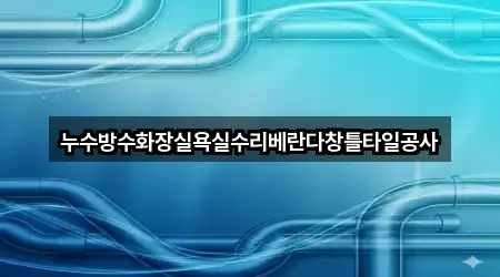 누수방수화장실욕실수리베란다창틀타일공사