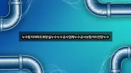 누수탐지아파트화장실누수누수공사업체누수공사보험처리천장누수