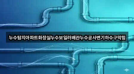 누수탐지아파트화장실누수보일러배관누수공사변기하수구막힘