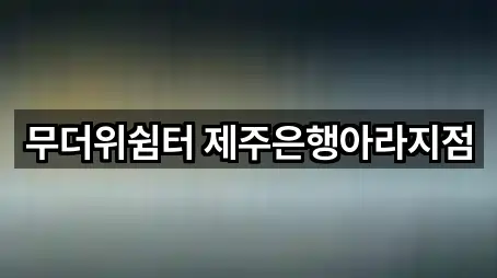 무더위쉼터 제주은행아라지점