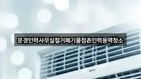 문경인력사무실철거폐기물점촌인력용역청소