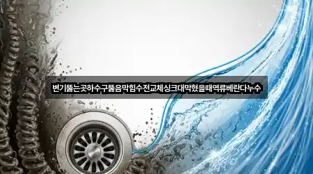 변기뚫는곳하수구뚫음막힘수전교체싱크대막혔을때역류베란다누수