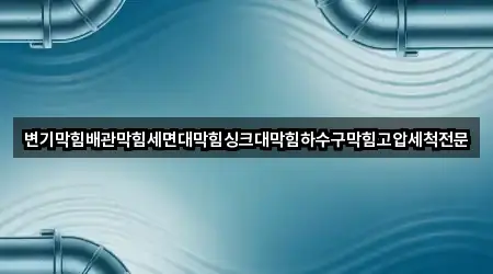 변기막힘배관막힘세면대막힘싱크대막힘하수구막힘고압세척전문