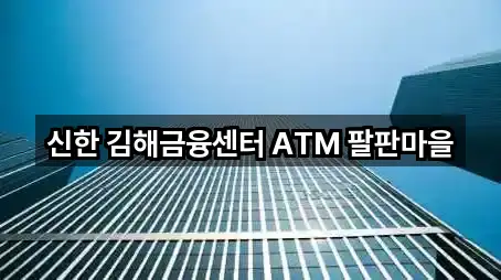 신한 김해금융센터 ATM 팔판마을