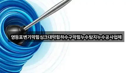 영등포변기막힘싱크대막힘하수구막힘누수탐지누수공사업체