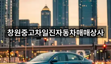창원중고차일진자동차매매상사