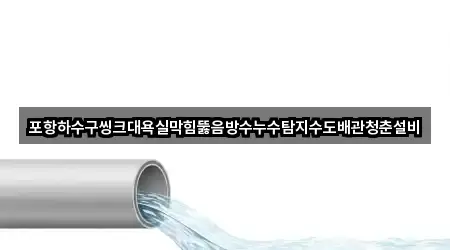 포항하수구씽크대욕실막힘뚫음방수누수탐지수도배관청춘설비