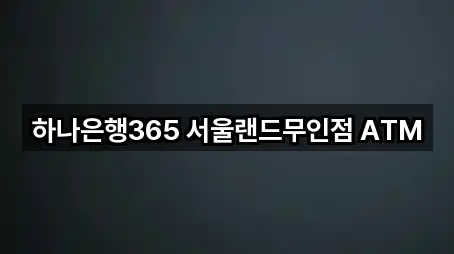 하나은행365 서울랜드무인점 ATM