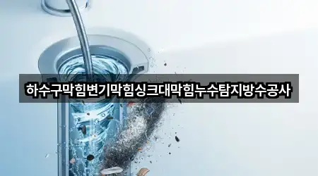 하수구막힘변기막힘싱크대막힘누수탐지방수공사