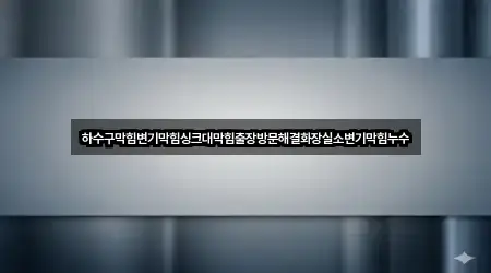 하수구막힘변기막힘싱크대막힘출장방문해결화장실소변기막힘누수