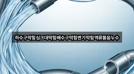 하수구막힘싱크대막힘배수구막힘변기막힘역류뚫음누수