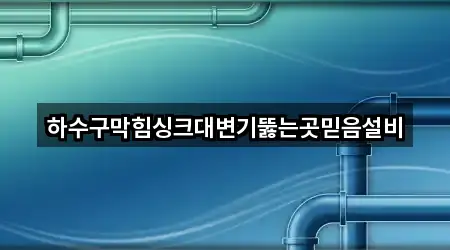 하수구막힘싱크대변기뚫는곳믿음설비