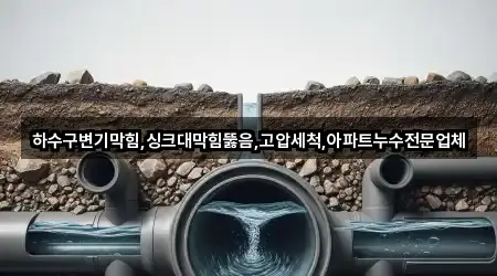 하수구변기막힘,싱크대막힘뚫음,고압세척,아파트누수전문업체