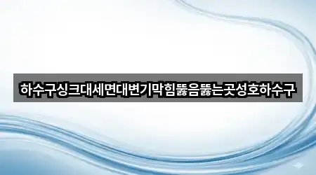 하수구싱크대세면대변기막힘뚫음뚫는곳성호하수구