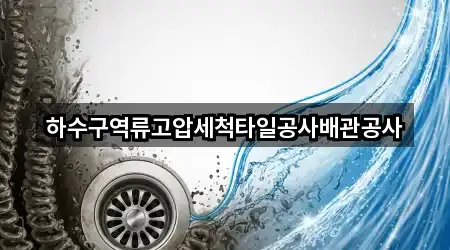 하수구역류고압세척타일공사배관공사